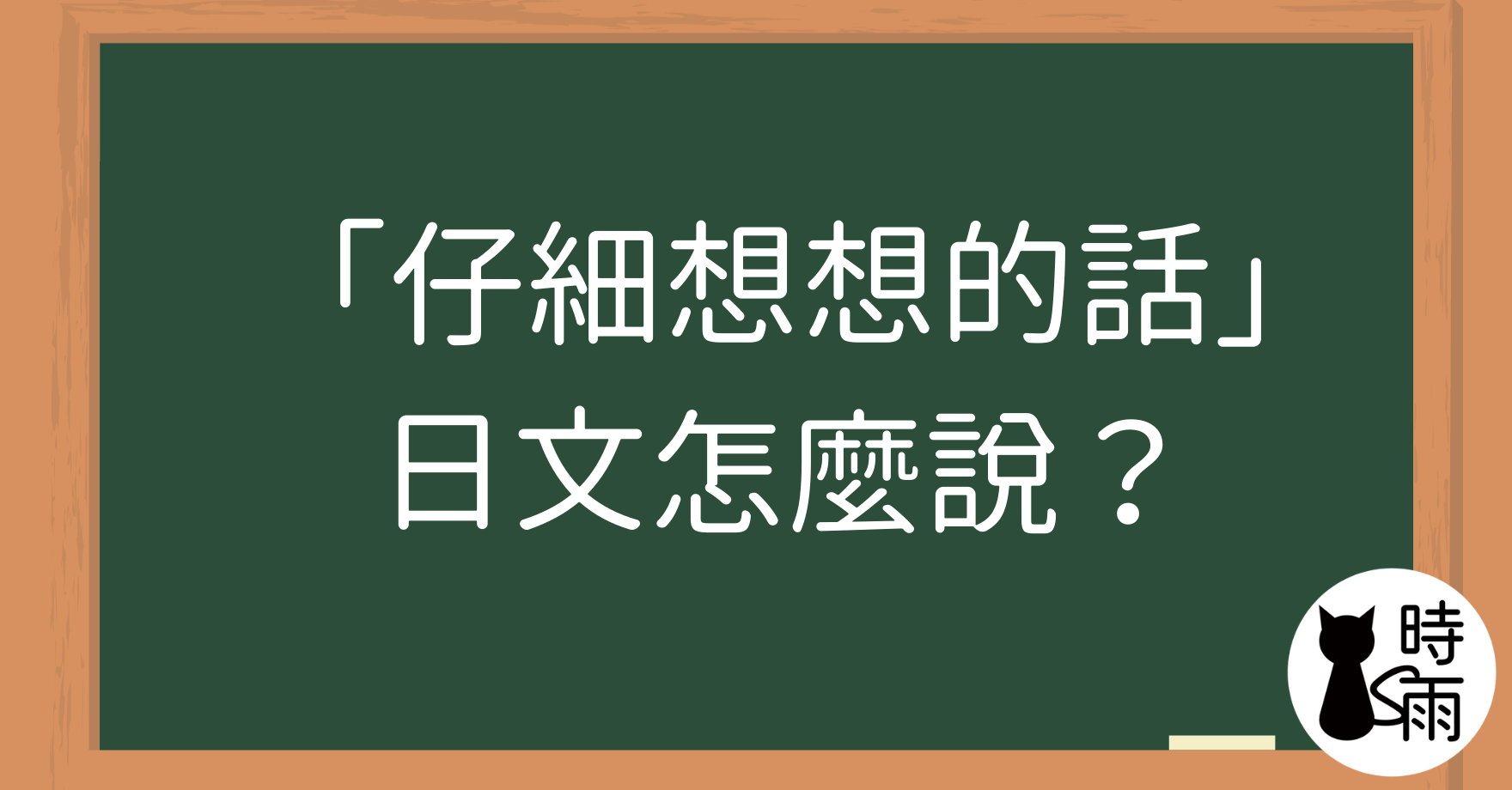 「仔細想想的話」的日文怎麼說？